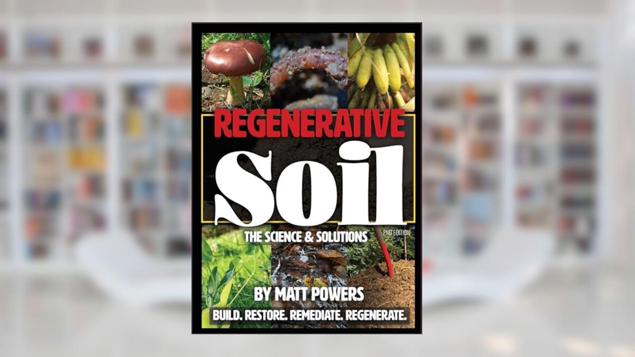 Regenerative Soil: The Science & Solutions - the 2nd Edition (The Regenerative Soil Trilogy), written by Matt Powers
