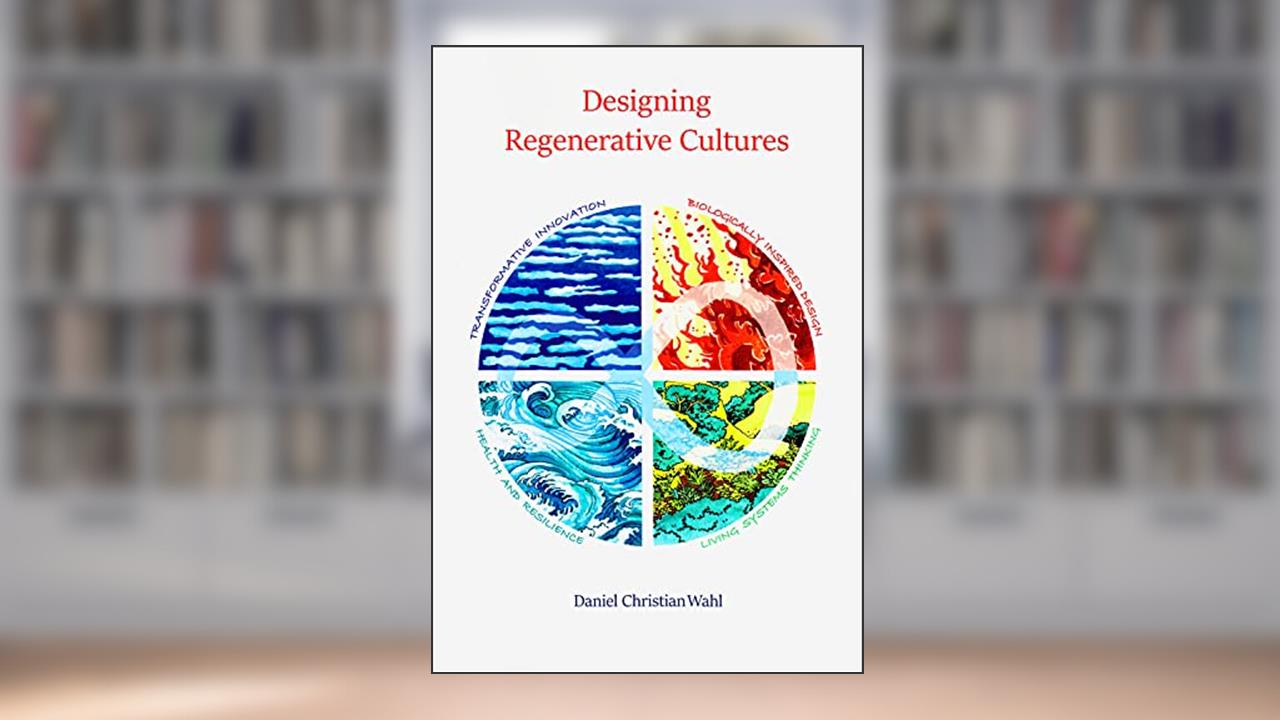 Designing Regenerative Cultures, written by Daniel Christian Wahl