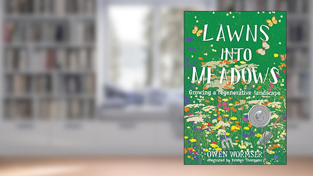 Lawns into Meadows: Growing a Regenerative Landscape, written by Owen Wormser