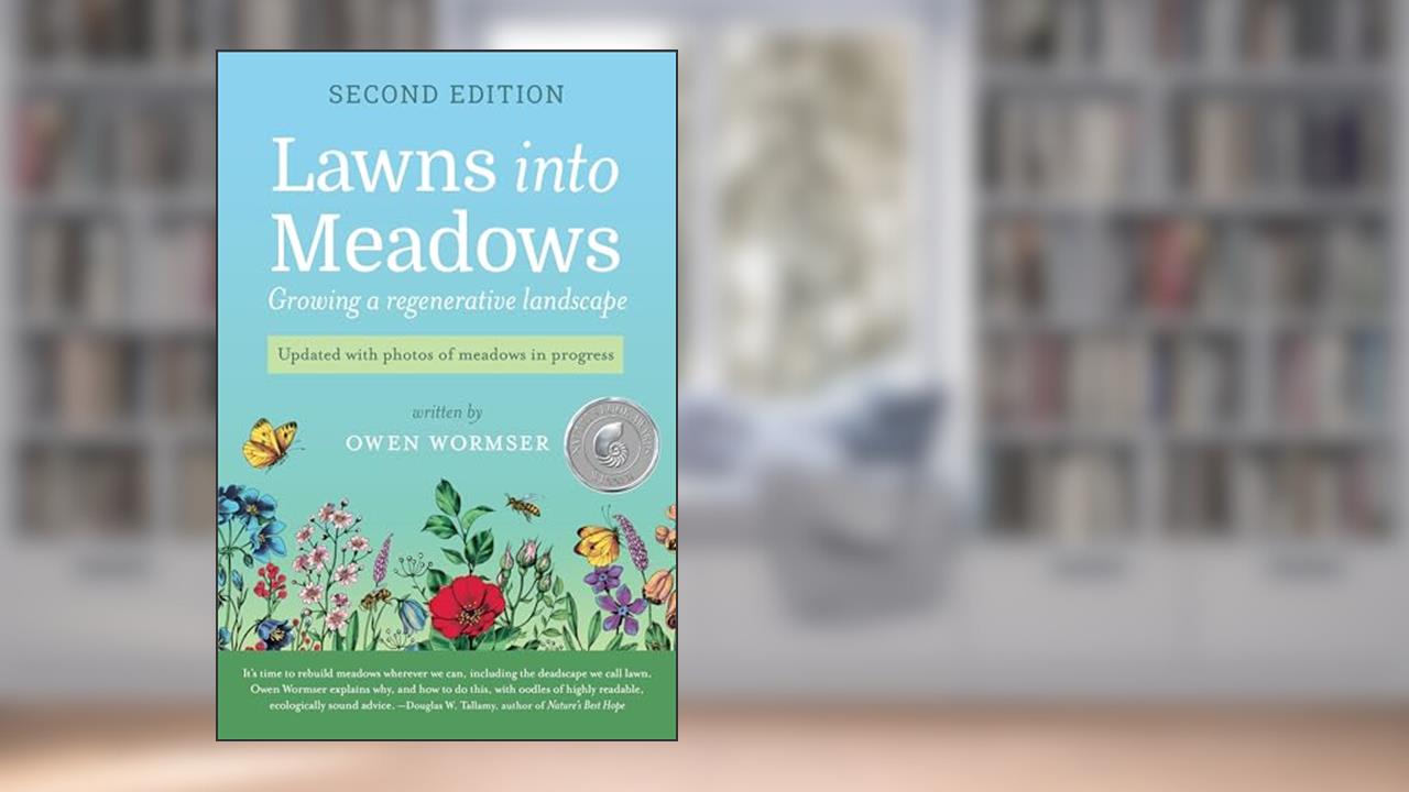 Lawns Into Meadows, 2nd Edition: Growing a Regenerative Landscape, written by Owen Wormser