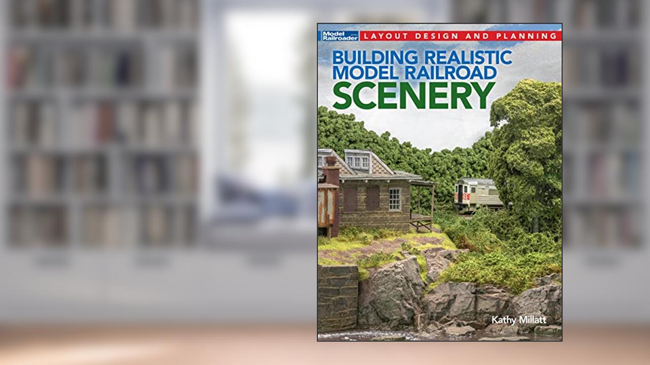 Building Realistic Model Railroad Scenery, written by Kathy Millatt