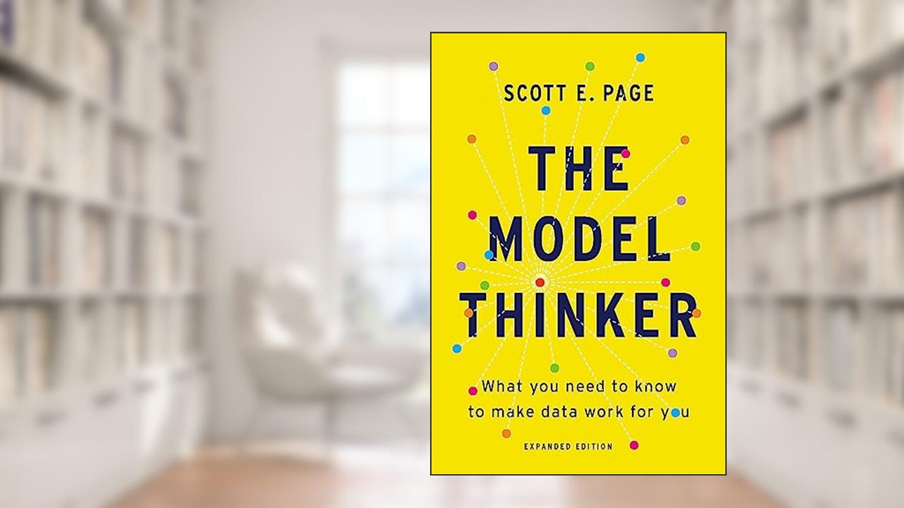The Model Thinker: What You Need to Know to Make Data Work for You, written by Scott E. Page