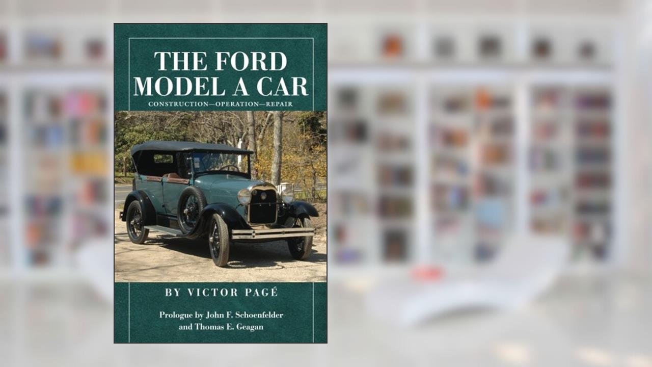 The Ford Model A Car: Construction - Operation - Repair, written by Victor Page