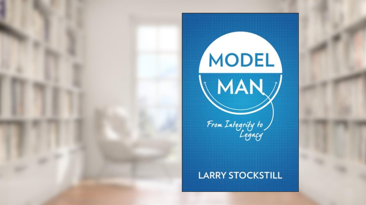 The Model Man: From Integrity to Legacy, written by Larry Stockstill
