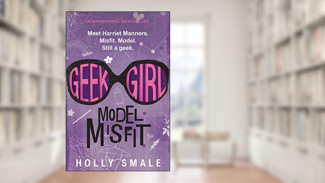 Geek Girl: Model Misfit: Streaming Soon on Netflix, written by Holly Smale
