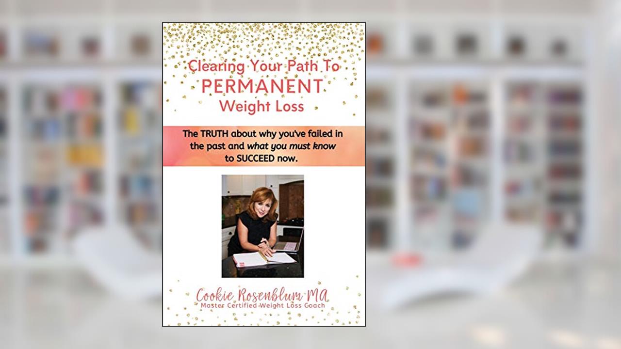 Clearing Your Path to Permanent Weight Loss: The truth about why you've failed in the past, and what you must know to succeed now., written by Cookie Rosenblum MA
