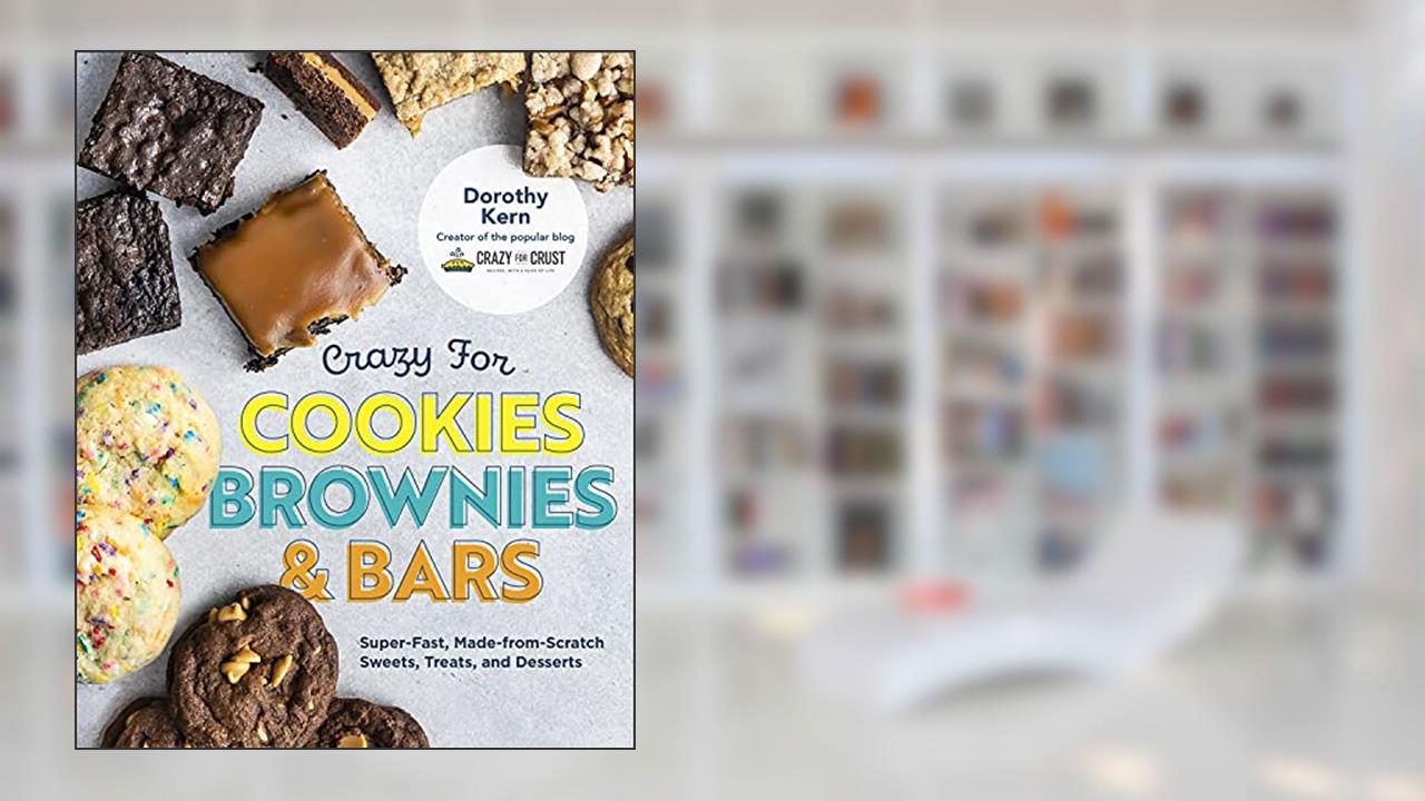 Crazy for Cookies, Brownies, and Bars: Super-Fast, Made-from-Scratch Sweets, Treats, and Desserts, written by Dorothy Kern