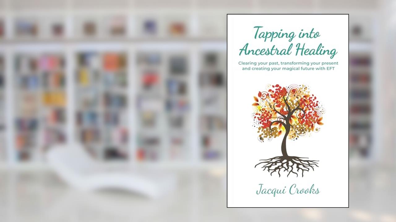 Tap into Ancestral Healing: Clearing your past, transforming your present and creating your magical future with EFT, written by Jacqui Crooks