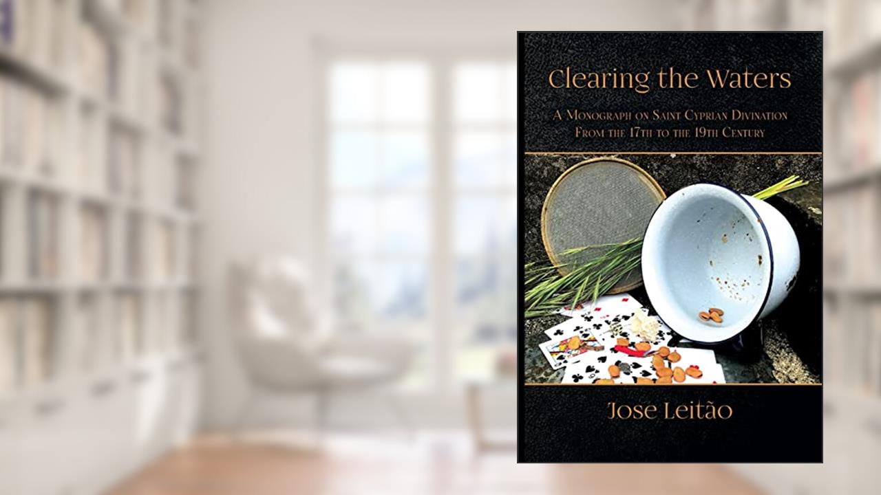 Clearing the Waters: A Monograph on Saint Cyprian Divination from the 17th to the 19th Century, written by José Leitão