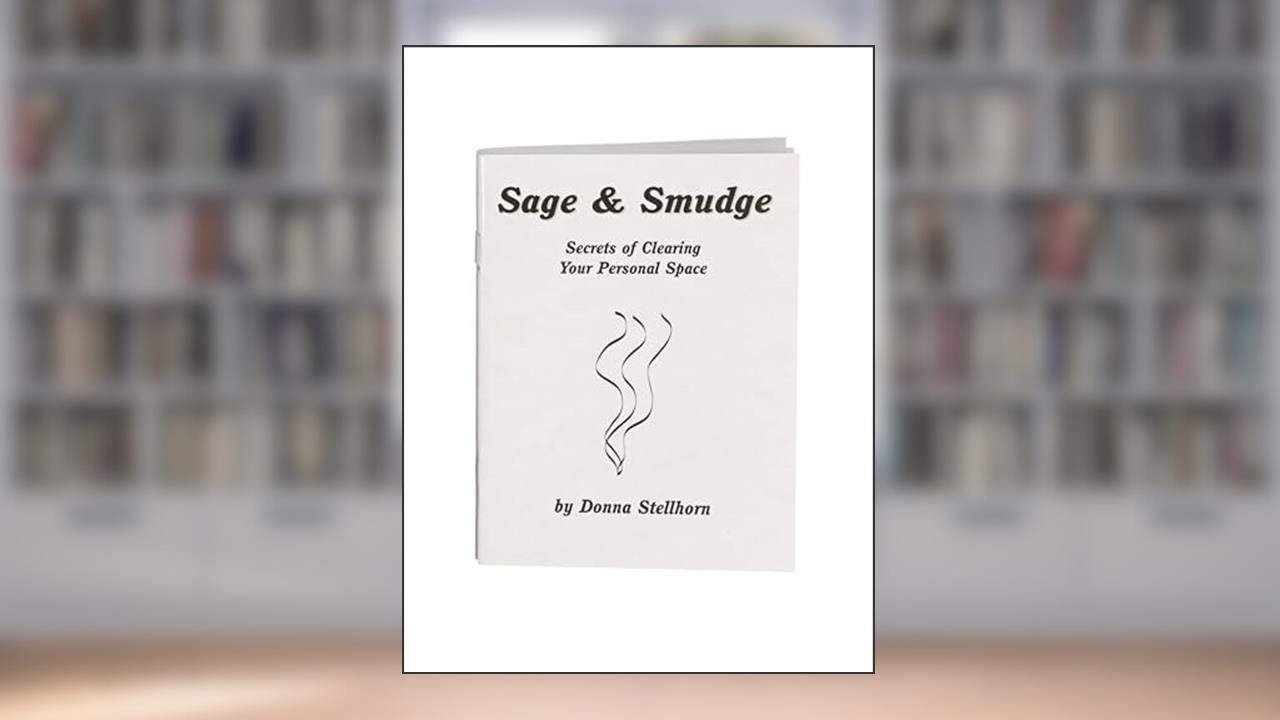 Sage & Smudge: Secrets of Clearing Your Personal Space, written by Donna Stellhorn