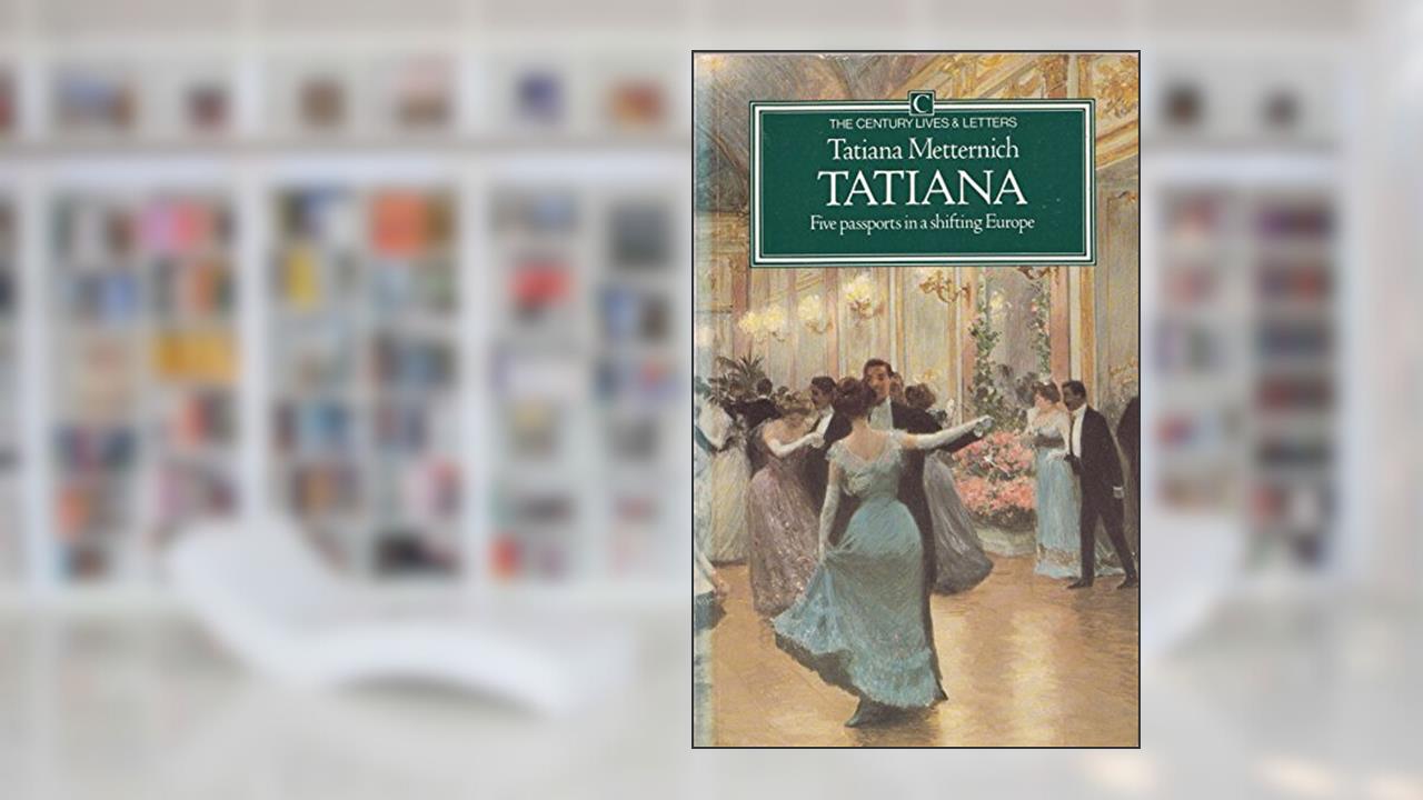 Tatiana: Five Passports in a Shifting Europe (Century Classic), written by tatiana-metternich
