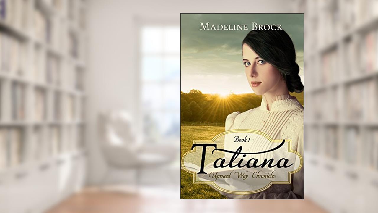 Tatiana: A Christian historical fiction novel (Upward Way Chronicles Book 1), written by Madeline Brock