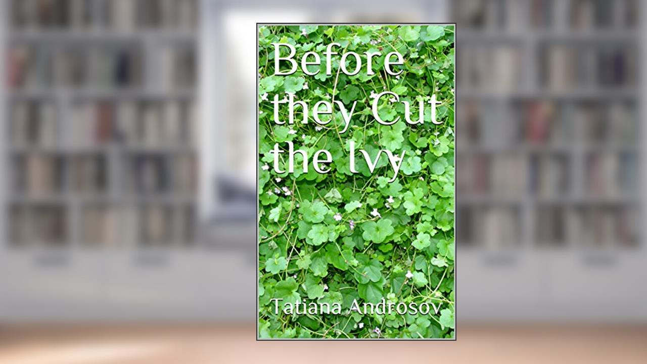 Before they Cut the Ivy, written by Tatiana Androsov