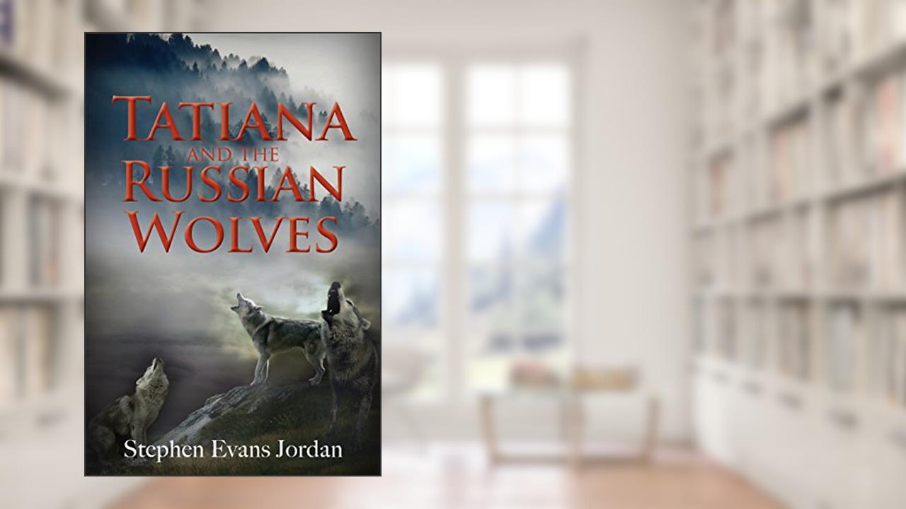 Tatiana and the Russian Wolves, written by Stephen Evans Jordan