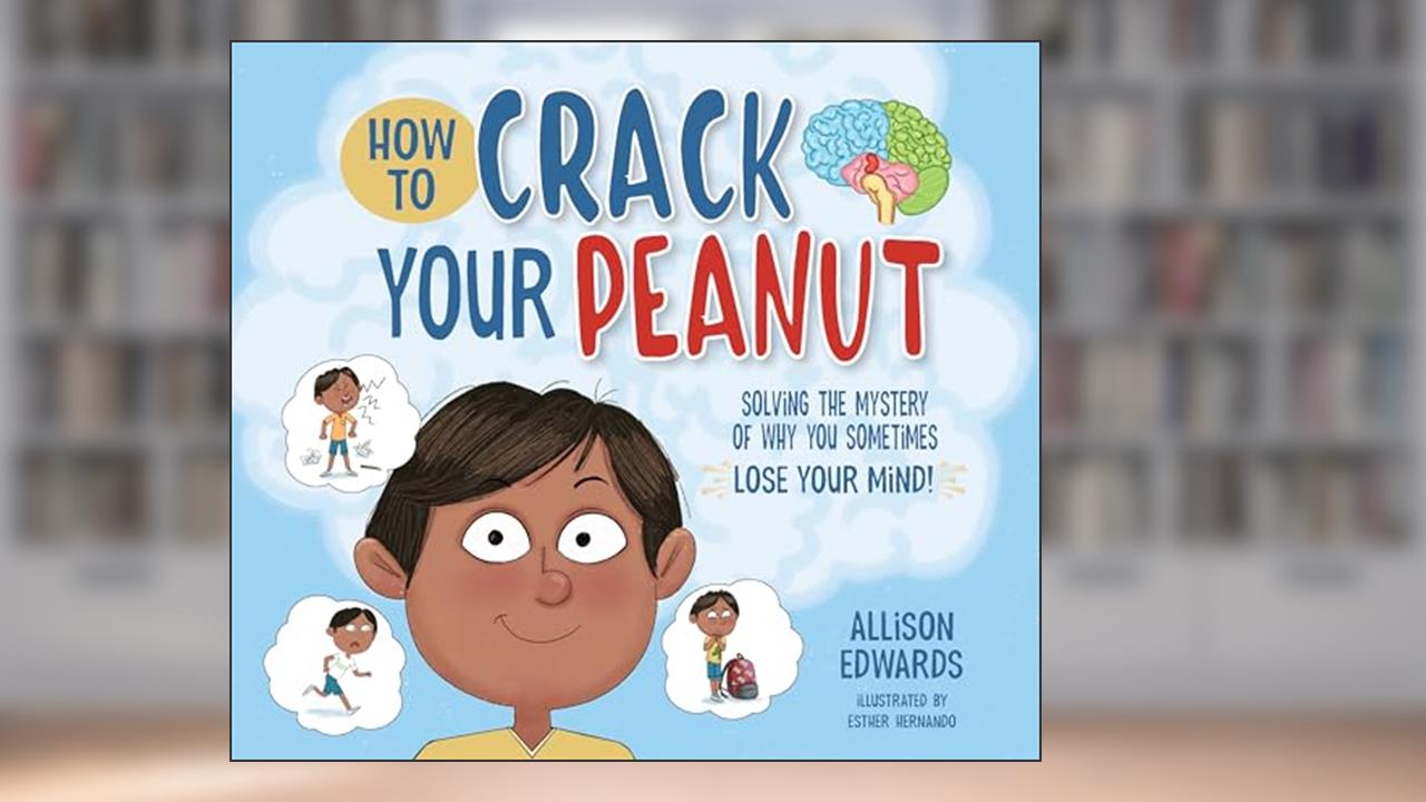 How to Crack Your Peanut: Solving the Mystery of Why You Sometimes Lose Your Mind, written by Allison Edwards
