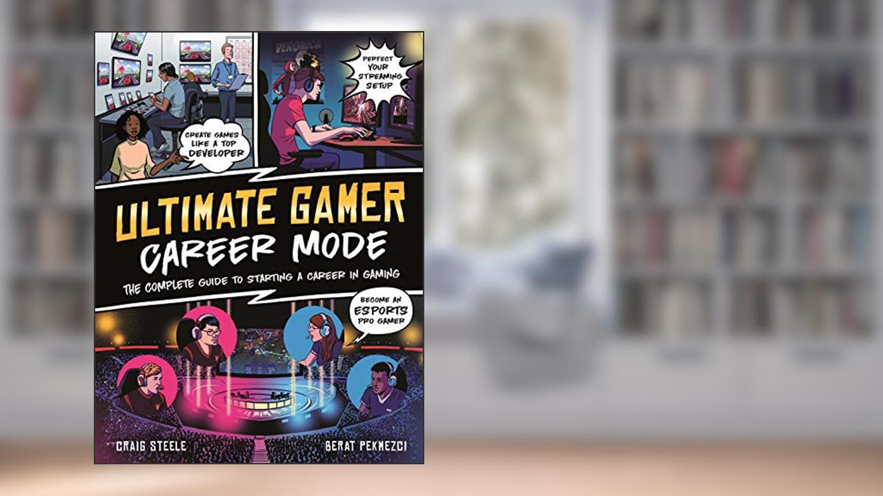 Ultimate Gamer: Career Mode: The complete guide to starting a career in gaming, written by Craig Steele