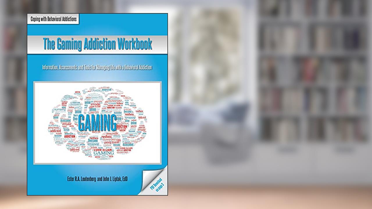 The Gaming Addiction Workbook: The Coping With Behavioral Addictions Series, written by Ester RA Leutenberg; John J. Liptak