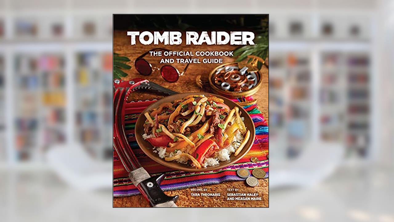 Tomb Raider: The Official Cookbook and Travel Guide (Gaming), written by Sebastian Haley; Tara Theoharis; Meagan Marie
