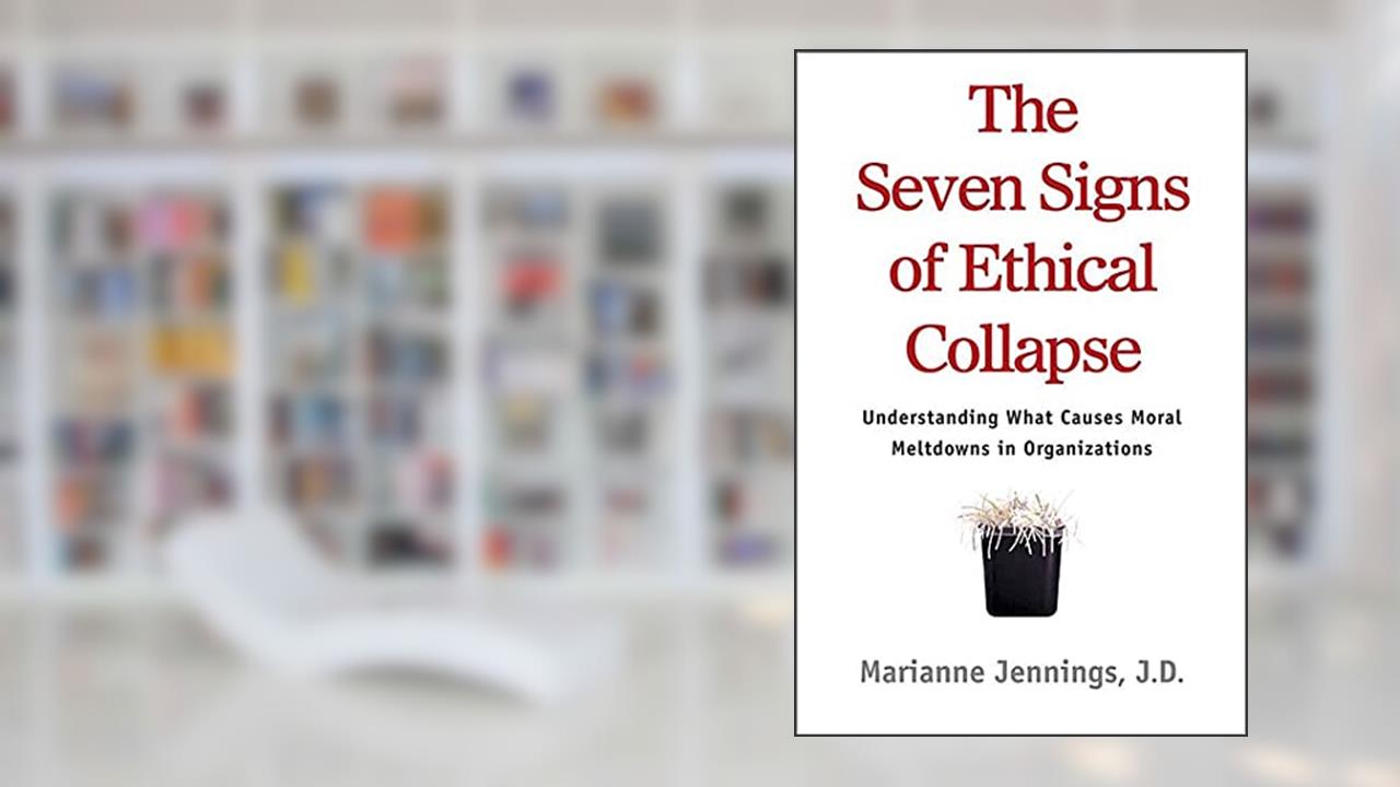 The Seven Signs of Ethical Collapse: How to Spot Moral Meltdowns in Companies... Before It's Too Late, written by Marianne M. Jennings