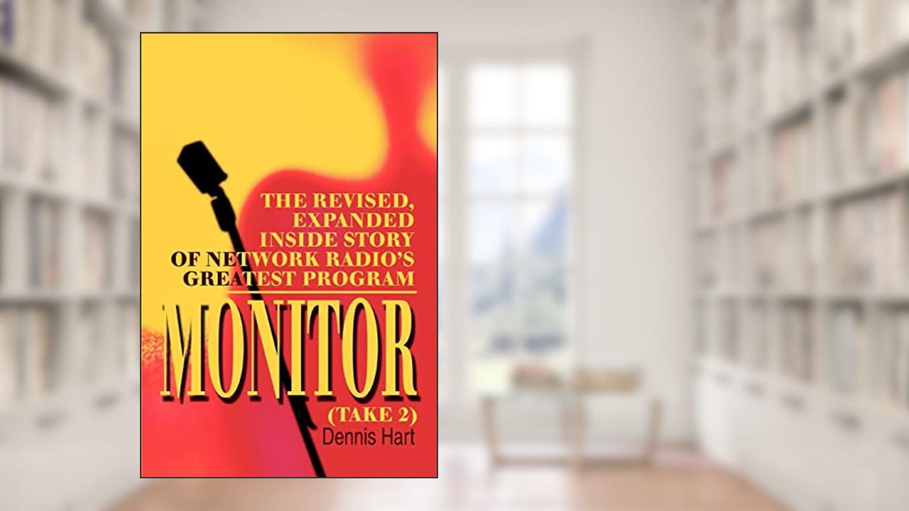 Monitor (Take 2): The revised, expanded inside story of network radio's greatest program, written by Dennis Hart