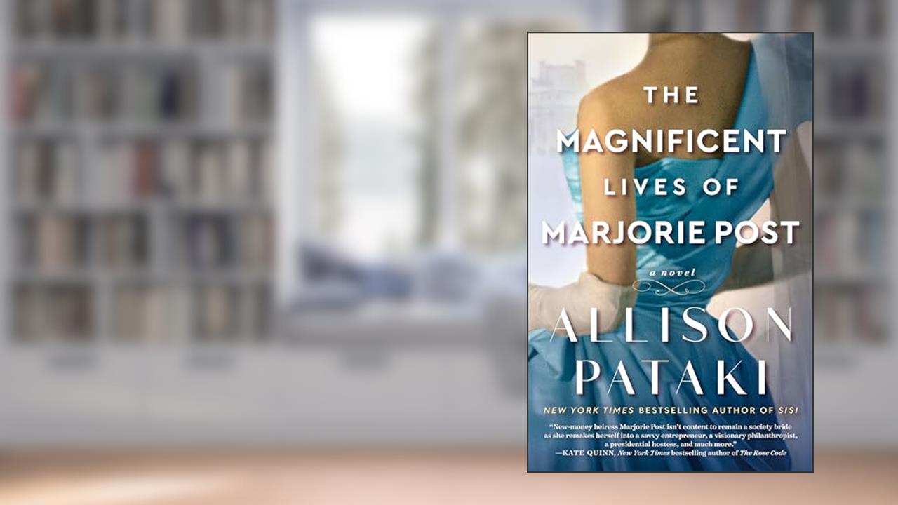 The Magnificent Lives of Marjorie Post: A Novel, written by Allison Pataki