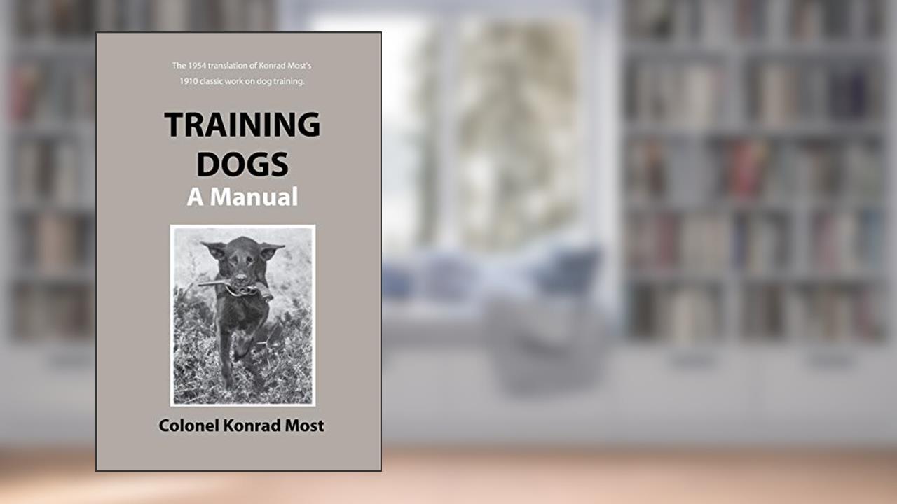 Training Dogs: A Manual, written by Konrad Most