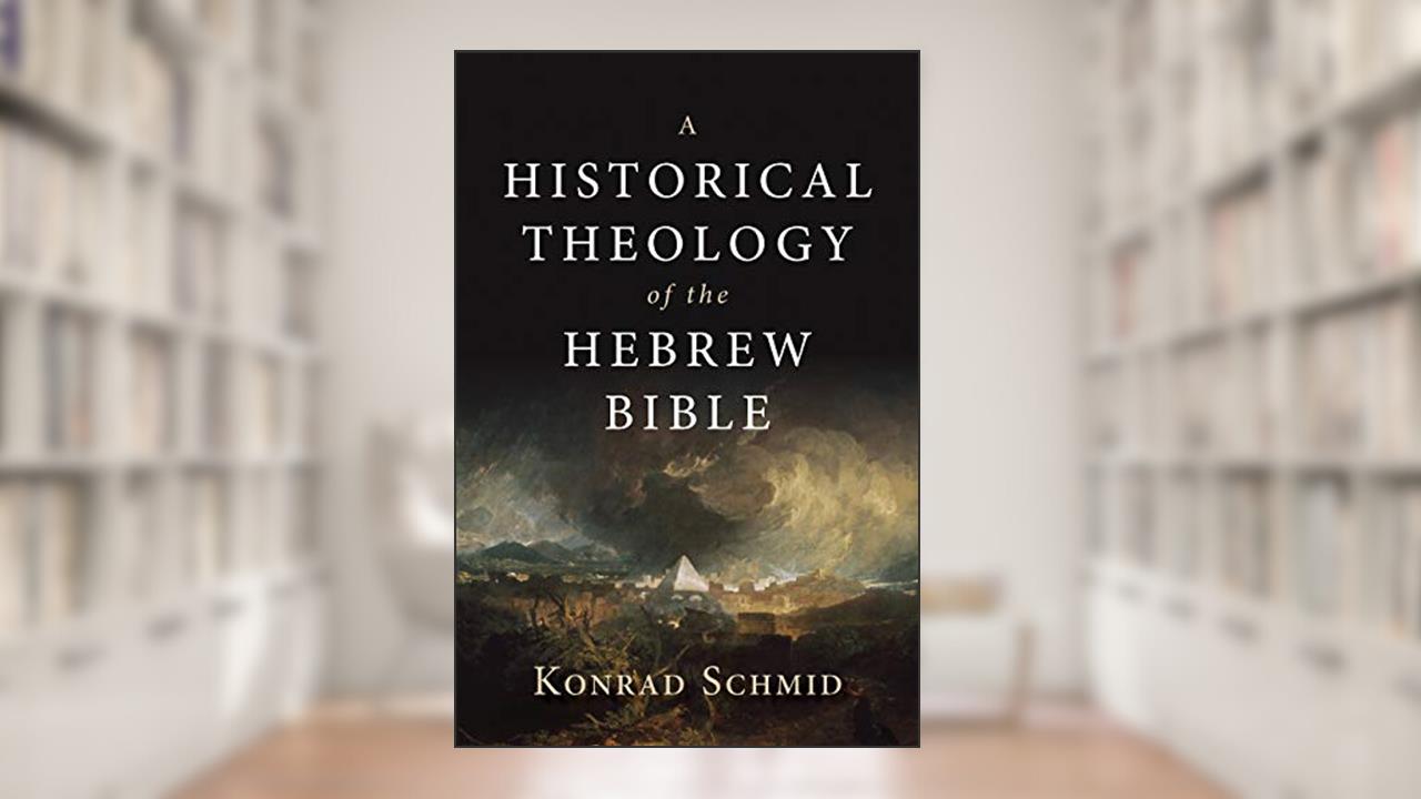 A Historical Theology of the Hebrew Bible, written by Konrad Schmid