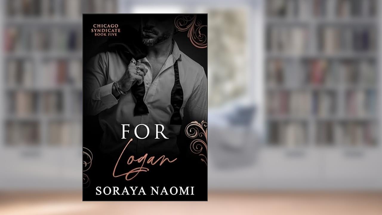 For Logan: An Age Gap/Forced Proximity/Forbidden Love Romance (Chicago Syndicate Book 5), written by Soraya Naomi