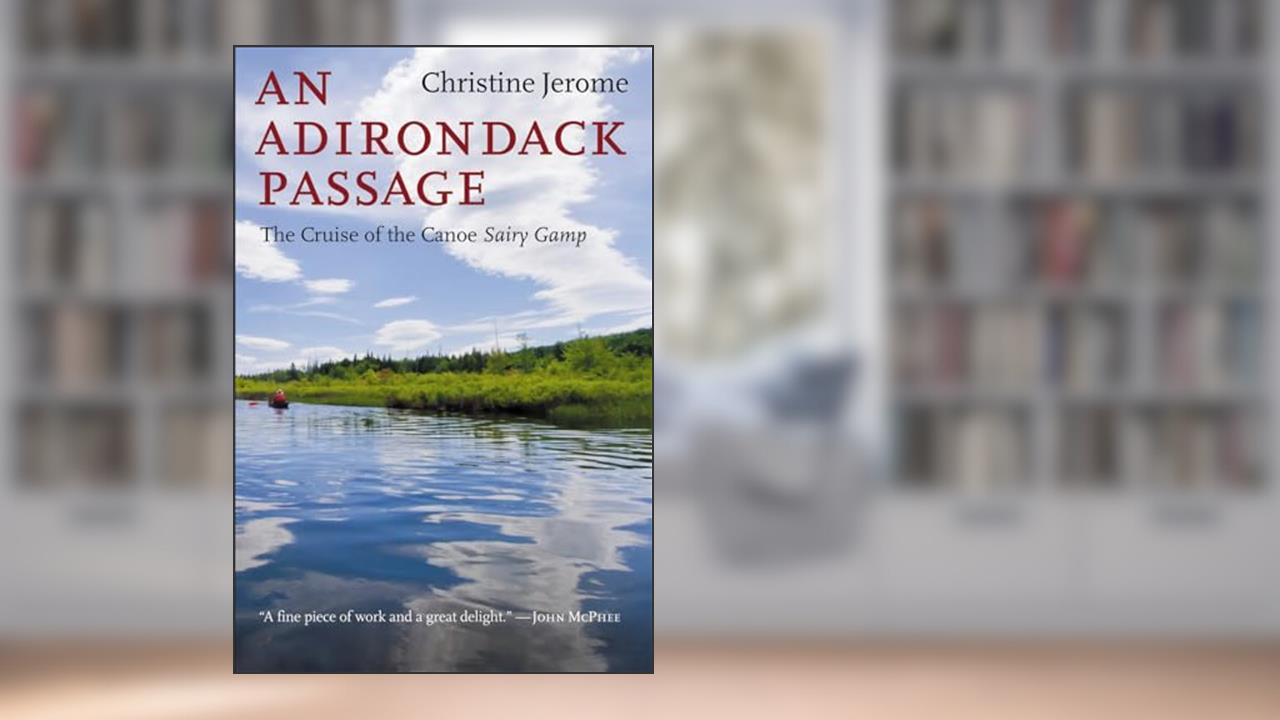 An Adirondack Passage: The Cruise of the Canoe Sairy Gamp, written by Christine Jerome