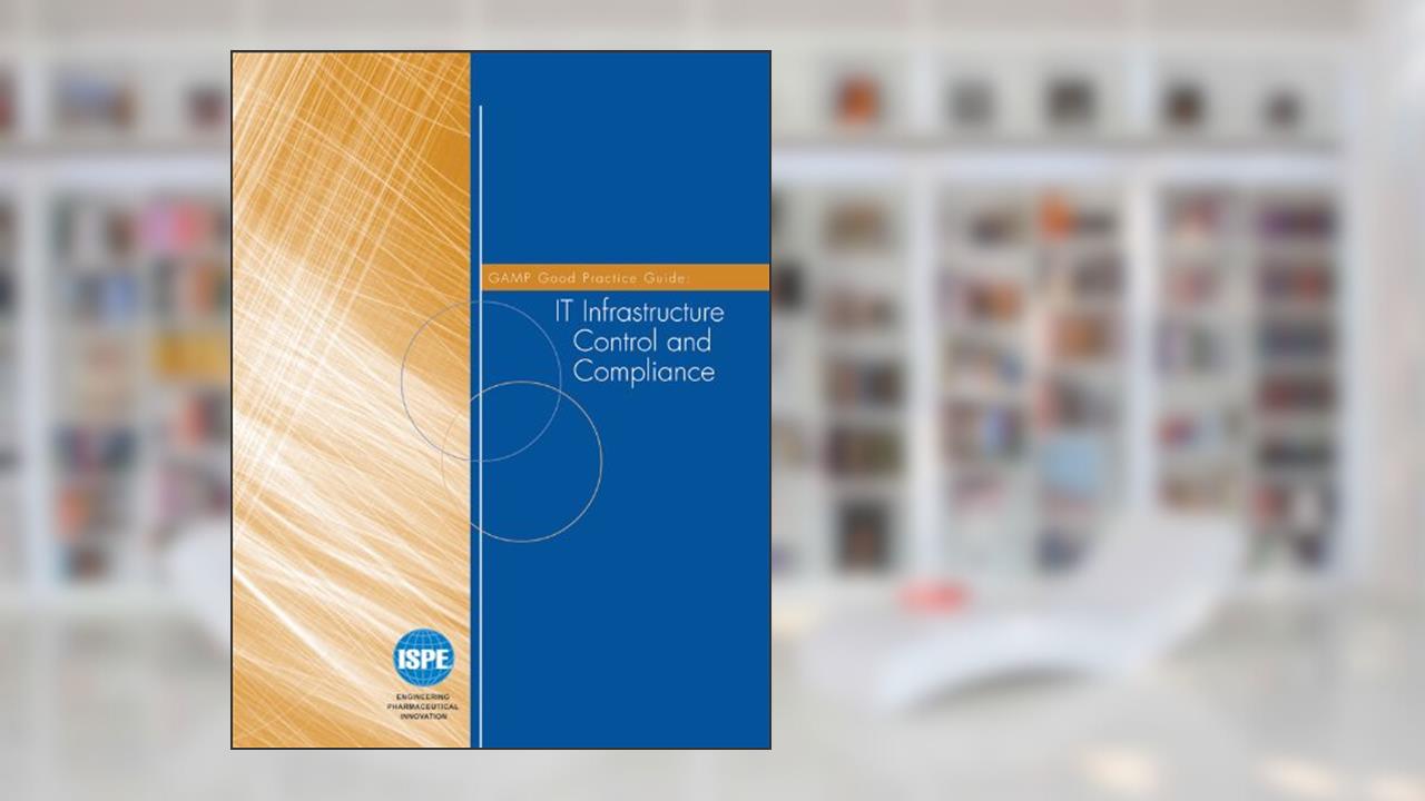 GAMP Good Practice Guide: IT Infrastructure Control and Compliance, written by ISPE