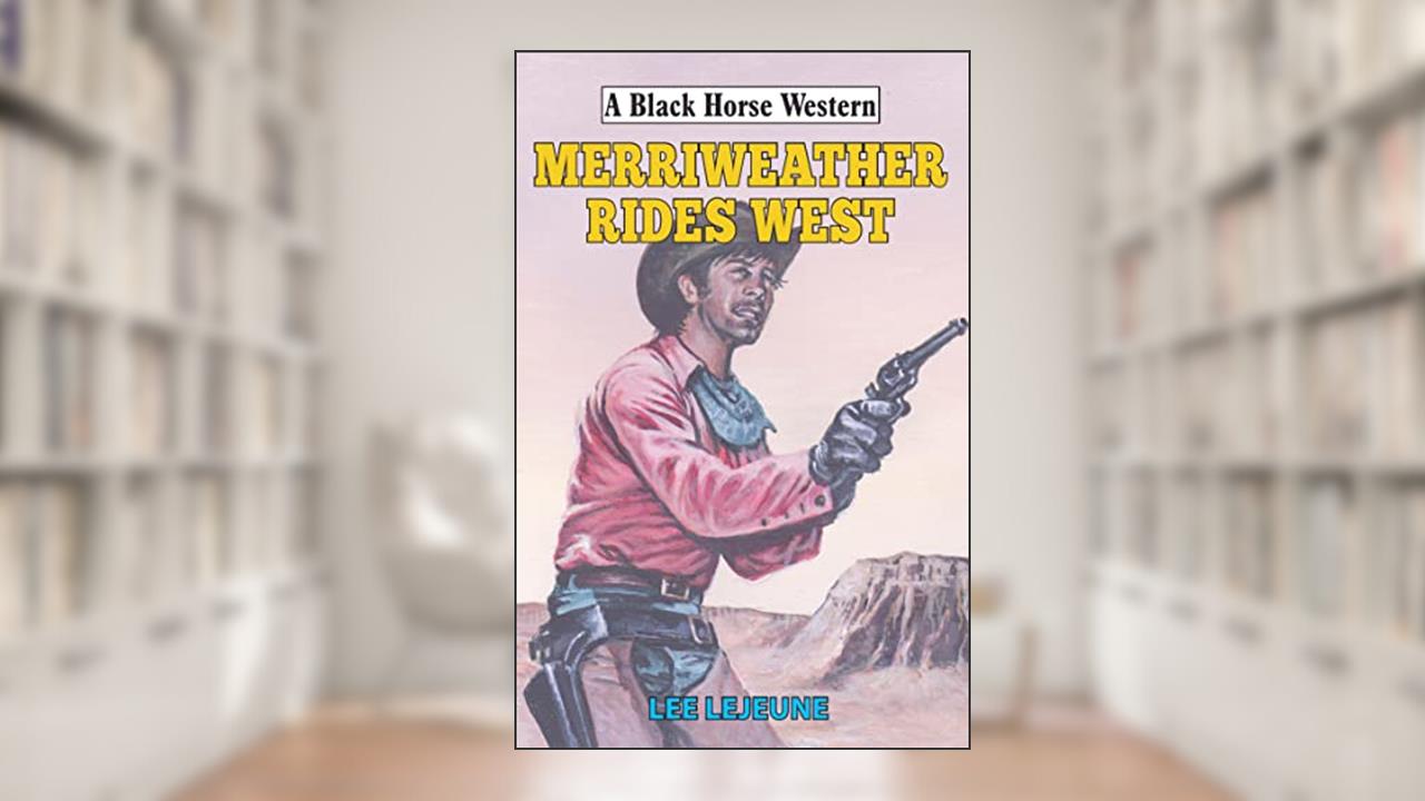Merriweather Rides West (Black Horse Western Book 0), written by Lee LeJeune