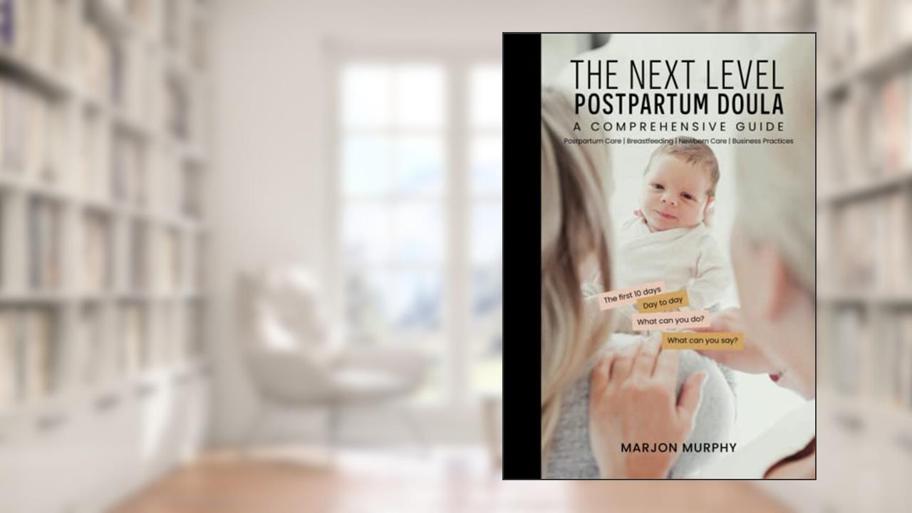 The Next Level Postpartum Doula: A Comprehensive Guide, written by Marjon Murphy