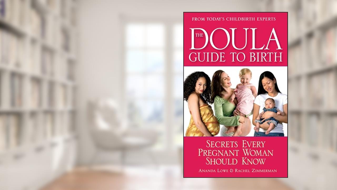 The Doula Guide to Birth: Secrets Every Pregnant Woman Should Know, written by Ananda Lowe; Rachel Zimmerman