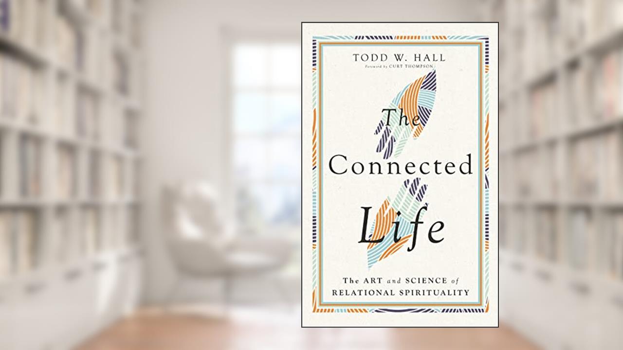 The Connected Life: The Art and Science of Relational Spirituality, written by Todd W. Hall; Curt Thompson