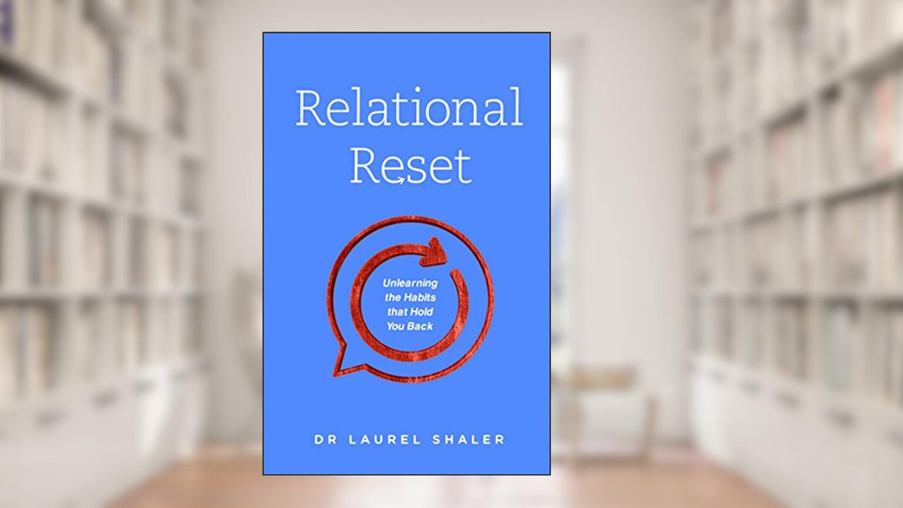 Relational Reset: Unlearning the Habits that Hold You Back, written by Dr. Laurel Shaler