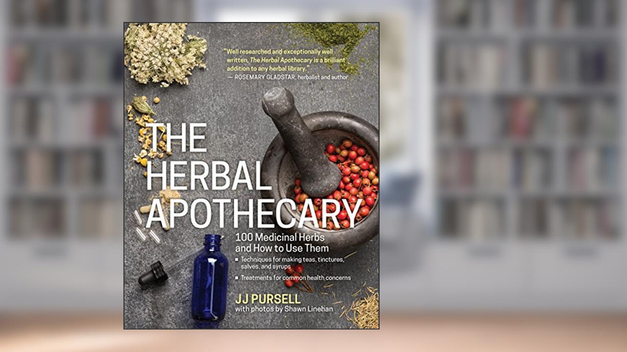 The Herbal Apothecary: 100 Medicinal Herbs and How to Use Them, written by Dr. JJ Pursell