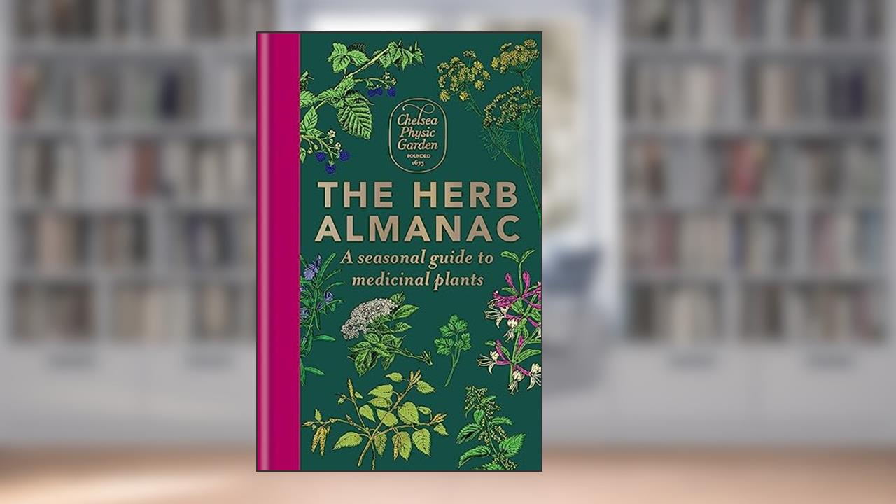 The Herb Almanac: A seasonal guide to medicinal plants, written by Chelsea Physic Garden