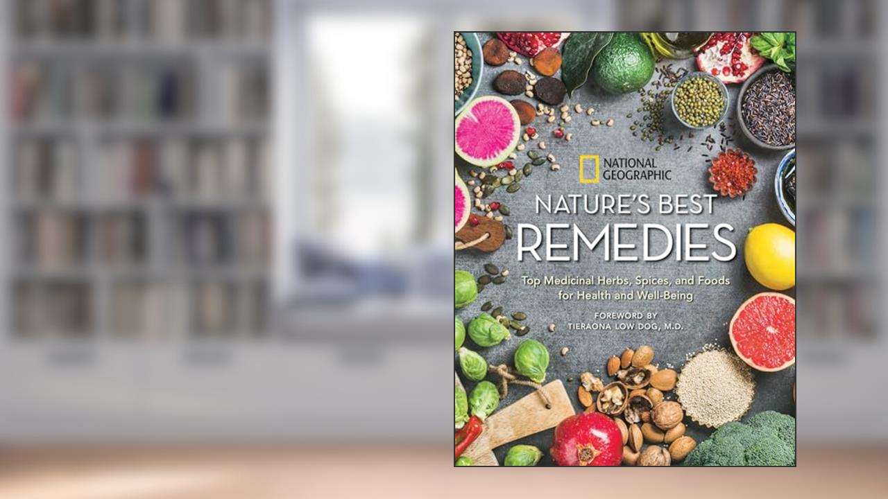 Nature's Best Remedies: Top Medicinal Herbs, Spices, and Foods for Health and Well-Being, written by National Geographic