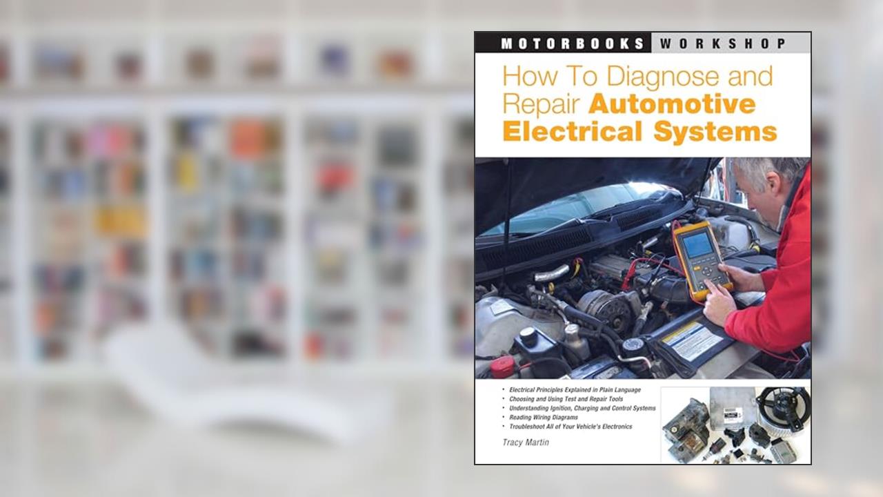 How to Diagnose and Repair Automotive Electrical Systems (Motorbooks Workshop), written by Tracy Martin