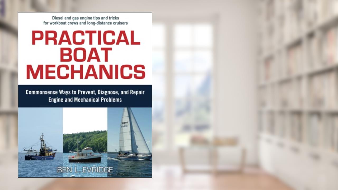 Practical Boat Mechanics: Commonsense Ways to Prevent, Diagnose, and Repair Engines and Mechanical Problems, written by Ben L. Evridge