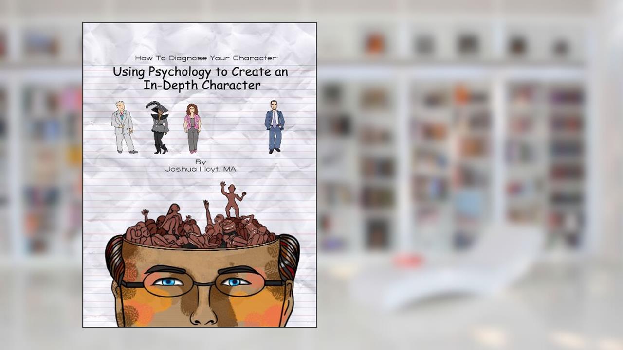 How To Diagnose Your Character: Using Psychology To Create an In-Depth Character, written by Joshua Hoyt