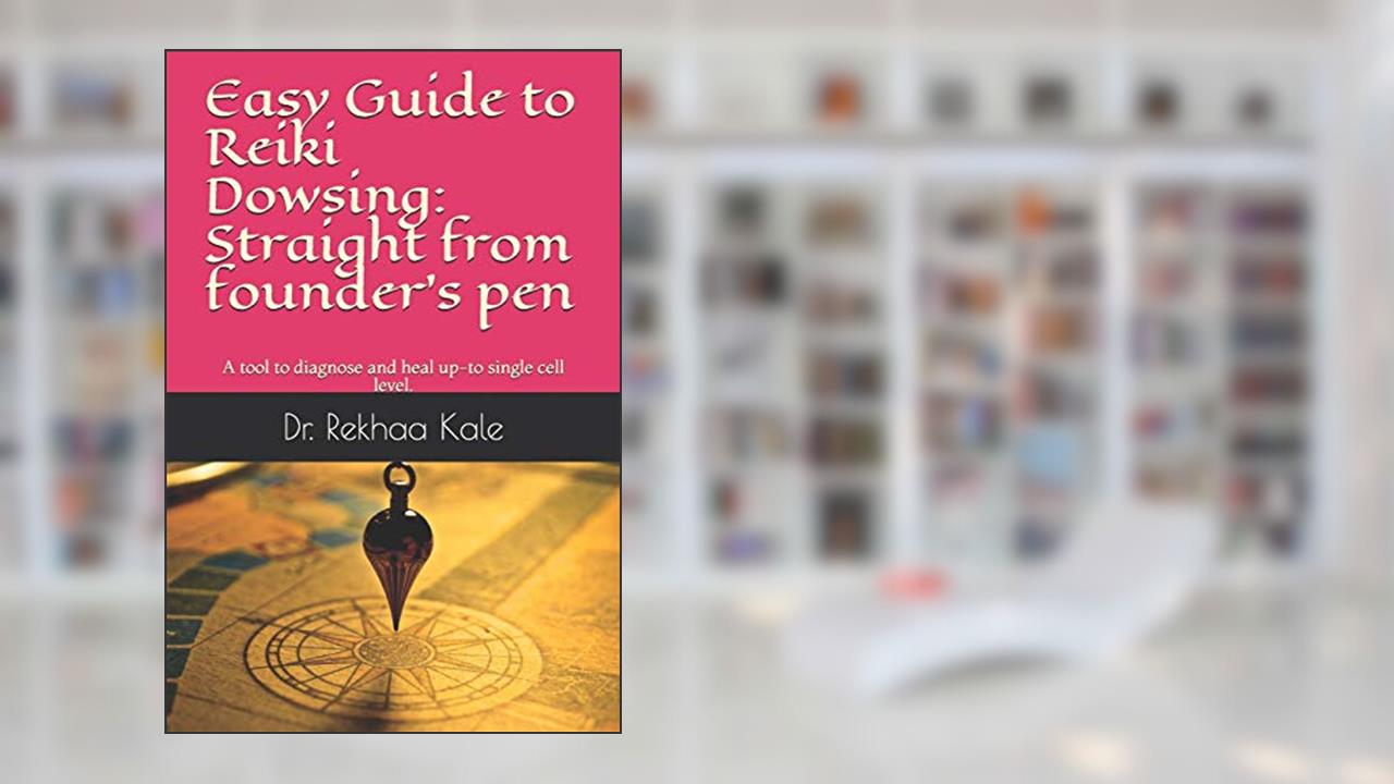 Easy Guide to Reiki Dowsing: Straight from founder's pen: A tool to diagnose and heal up-to single cell level., written by Dr. Rekhaa Kale