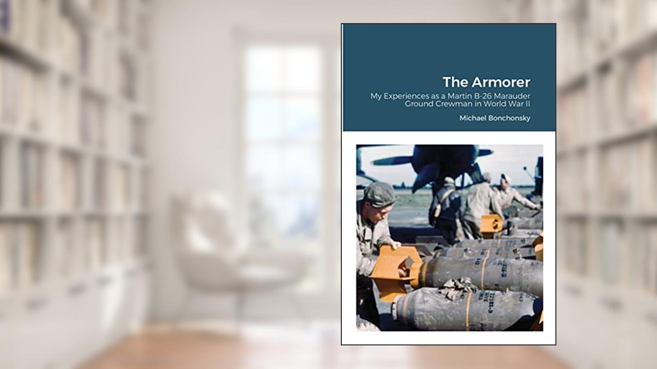 The Armorer: My Experiences as a Martin B-26 Marauder Ground Crewman in World War II, written by Michael Bonchonsky