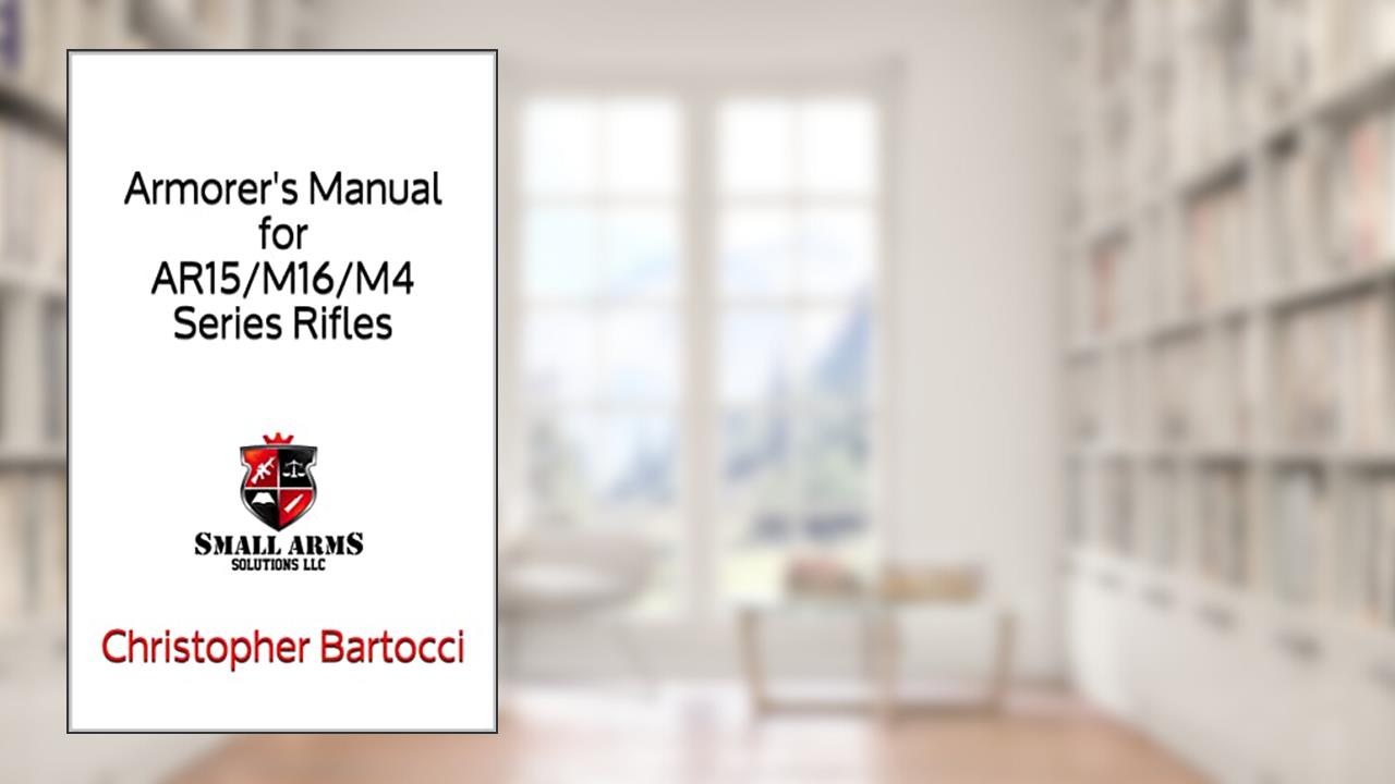 Armorer's Manual for AR15/M16/M4 Series Rifles, written by Christopher Bartocci
