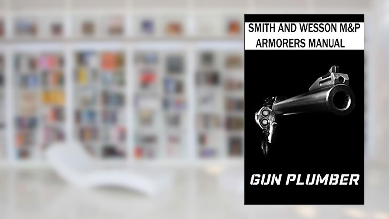 Smith & Wesson M&P Armorers Manual: Technical Manual, written by Gun Plumber