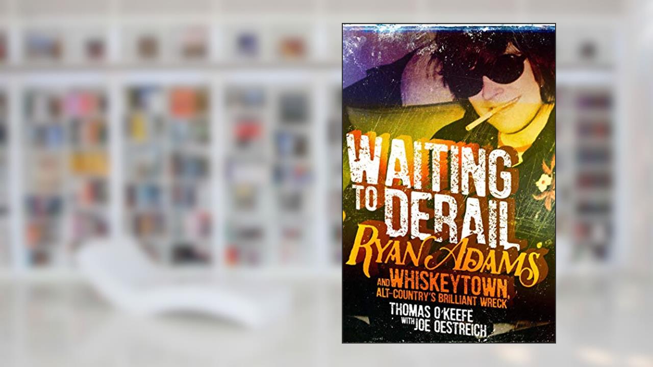 Waiting to Derail: Ryan Adams and Whiskeytown, Alt-Country's Brilliant Wreck, written by Thomas O'Keefe