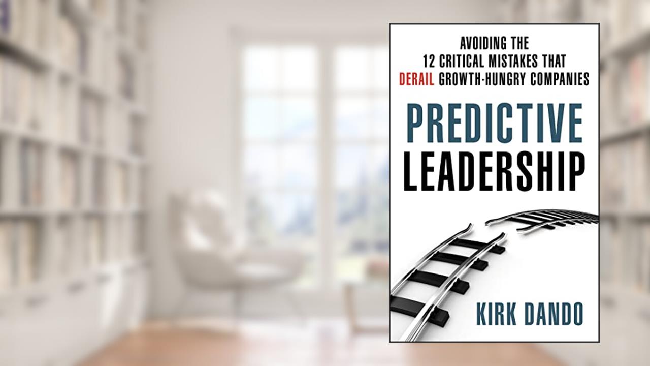 Predictive Leadership: Avoiding the 12 Critical Mistakes That Derail Growth-Hungry Companies, written by Kirk Dando