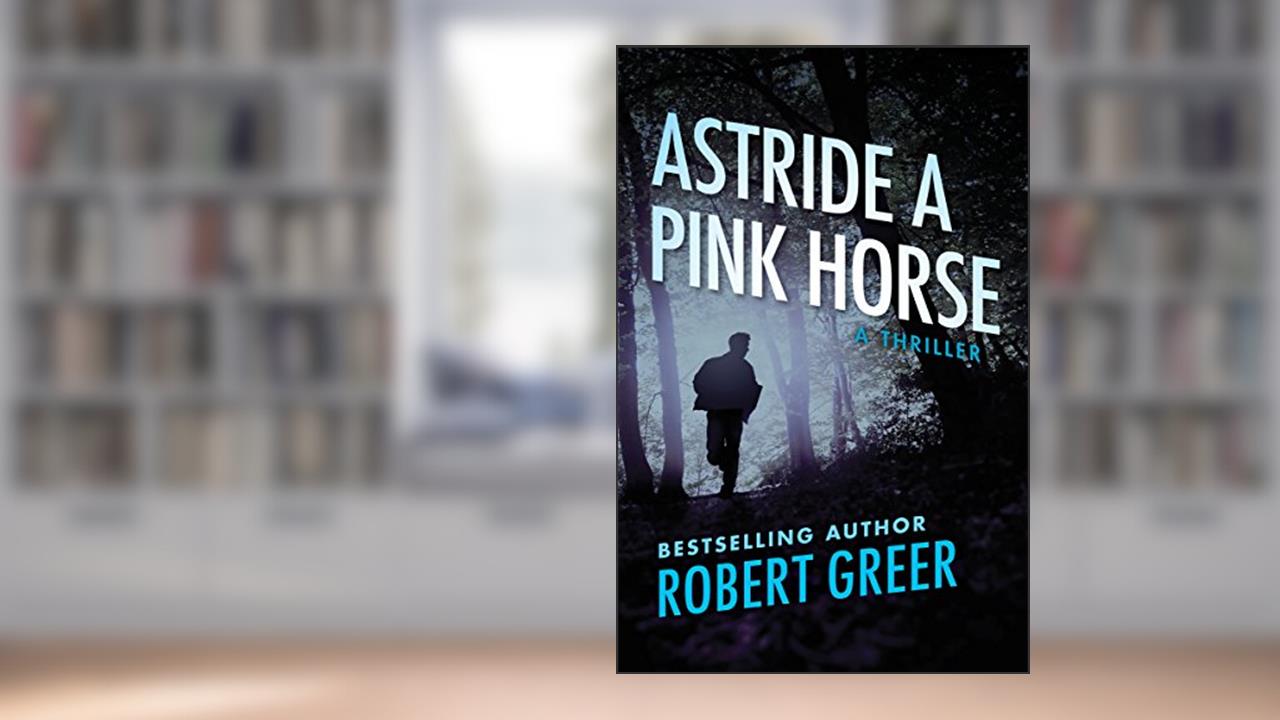 Astride a Pink Horse: A Thriller, written by Robert Greer