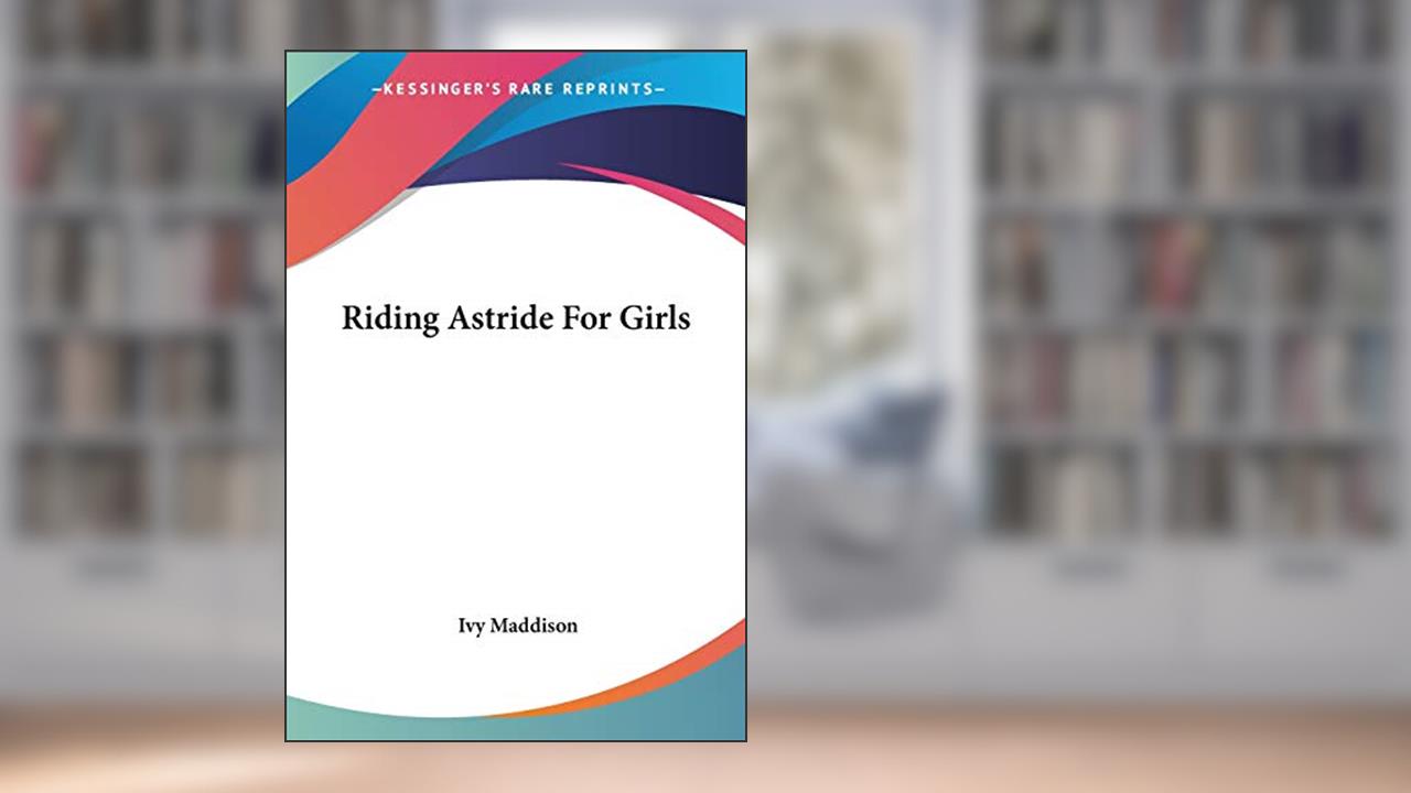 Riding Astride For Girls, written by Ivy Maddison