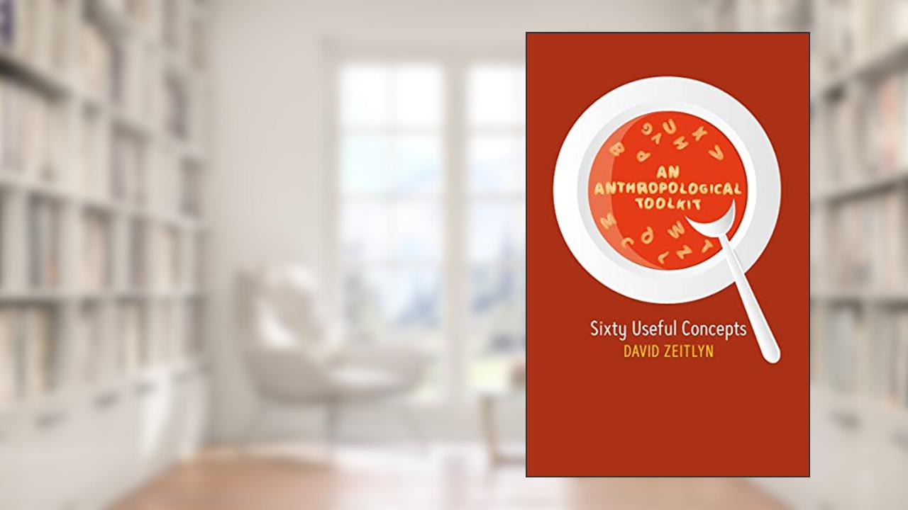 An Anthropological Toolkit: Sixty Useful Concepts, written by David Zeitlyn